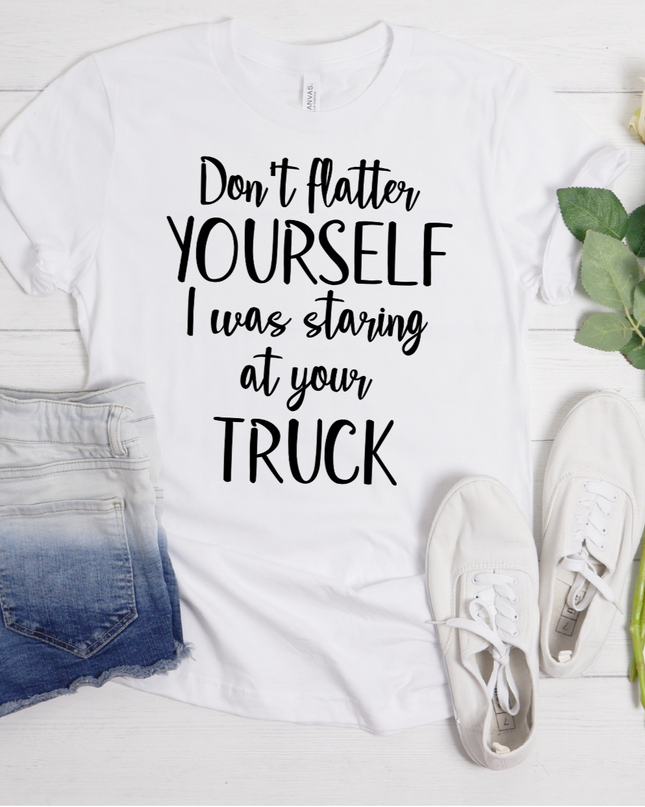 Don't Flatter YOURSELF I was staring at your TRUCK