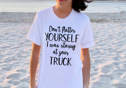 Don't Flatter Yourself I Was Staring At Your Truck - Graphic Tee