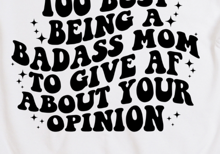Too Busy Being A Badass Mom To Give AF About Your Opinion