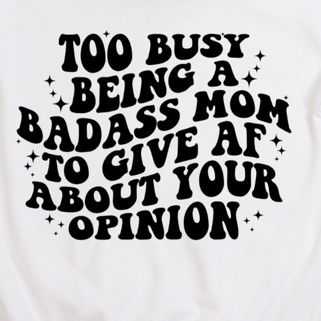 Too Busy Being A Badass Mom To Give AF About Your Opinion