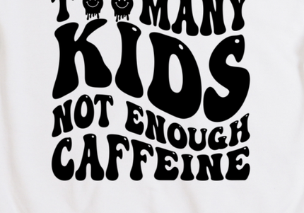 Too Many KIDS Not Enough Caffeine - Graphic Tee