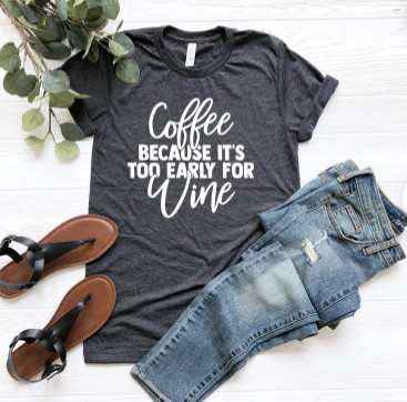 Coffee Because It's Too Early For Wine T-shirt